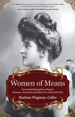 Women of Means: The Fascinating Biographies of Royals, Heiresses, Eccentrics and Other Poor Little Rich Girls (Stories of the Rich & F - Marlene Wagman-geller