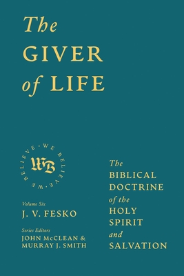 The Giver of Life: The Biblical Doctrine of the Holy Spirit and Salvation - J. V. Fesko