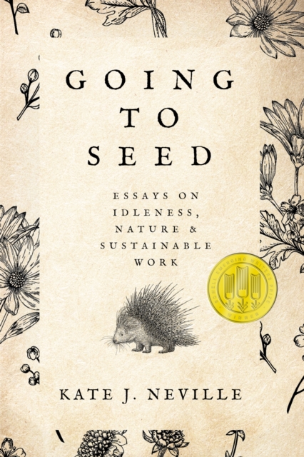 Going to Seed: Essays on Idleness, Nature, and Sustainable Work - Kate J. Neville