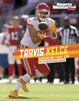 Travis Kelce: Superstar Tight End - Ryan G. Van Cleave