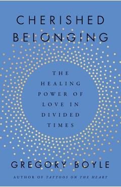 Poza produsului Cherished Belonging: The Healing Power of Love in Divided Times - Gregory Boyle
