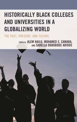 Historically Black Colleges and Universities in a Globalizing World: The Past, Present, and Future - Alem Hailu