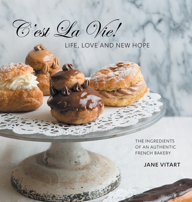 C'est La Vie! Life, Love and New Hope: The Ingredients of an Authentic French Bakery - Jane Vitart