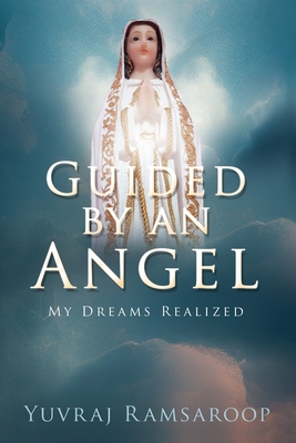 Guided by an Angel: My Dreams Realized - Yuvraj Ramsaroop