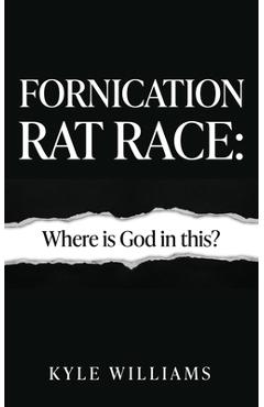 Coperta cărții 'Fornication Rat Race: Where is God in this? - Kyle Williams'