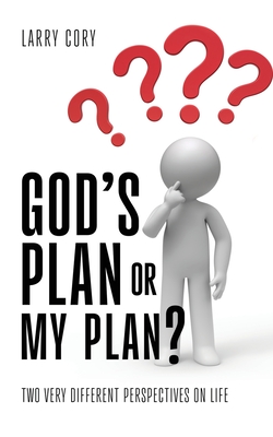 God's Plan or My Plan?: Two Very Different Perspectives on Life - Larry Cory
