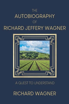 The Autobiography of Richard Jeffery Wagner: A quest to understand - Richard Wagner