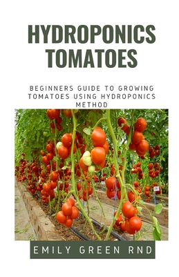 Hydroponics Tomatoes: Beginners guide to growing tomatoes using hydroponics method - Emily Green Rnd