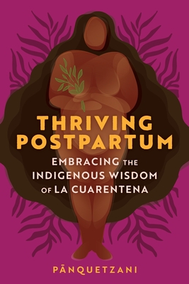 Thriving Postpartum: Embracing the Indigenous Wisdom of La Cuarentena - Pānquetzani