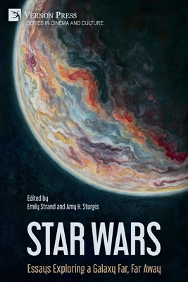 Star Wars: Essays Exploring a Galaxy Far, Far Away - Emily Strand