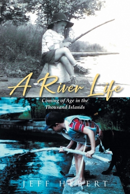 A River Life: Coming of Age in the Thousand Islands - Jeff Hebert