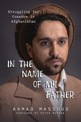 In the Name of My Father: Struggling for Freedom in Afghanistan - Ahmad Massoud