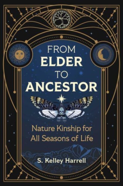 From Elder to Ancestor: Nature Kinship for All Seasons of Life - S. Kelley Harrell