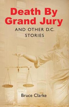 Coperta cărții 'Death by Grand Jury and Other D.C. Stories - Bruce Clarke'