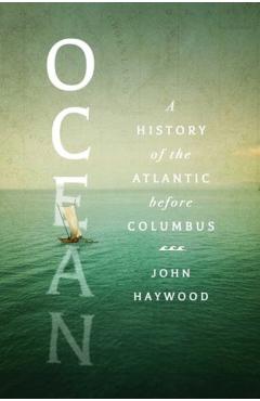 Ocean: A History of the Atlantic Before Columbus - John Haywood
