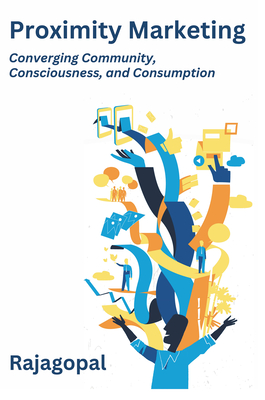 Proximity Marketing: Converging Community, Consciousness, and Consumption - Rajagopal