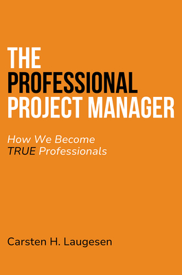 Coperta cărții 'The Professional Project Manager: How We Become True Professionals - Carsten Laugesen'