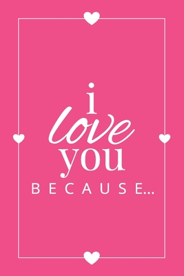 I Love You Because: A Pink Fill in the Blank Book for Girlfriend, Boyfriend, Husband, or Wife - Anniversary, Engagement, Wedding, Valentin - Llama Bird Press
