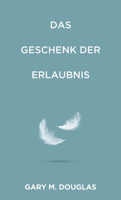Das Geschenk der Erlaubnis (German) - Gary M. Douglas