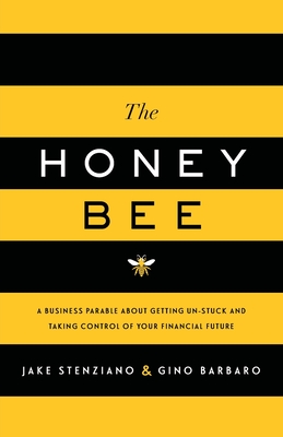 The Honey Bee: A Business Parable About Getting Un-stuck and Taking Control of Your Financial Future - Jake Stenziano