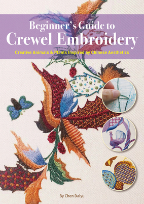 Beginner's Guide to Crewel Embroidery: Creative Animals & Plants Inspired by Chinese Aesthetics - Daiyu Chen