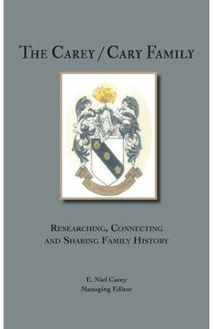Coperta cărții 'The Carey/Cary Family: Researching, Connecting and Sharing Family History - E. Niel Carey'