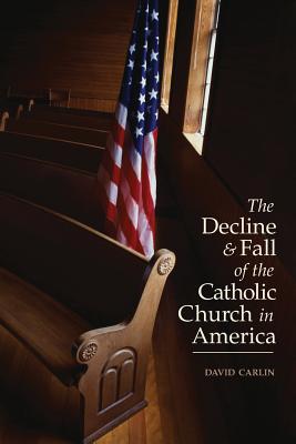 Decline and Fall of the Catholic Church in America - David Carlin