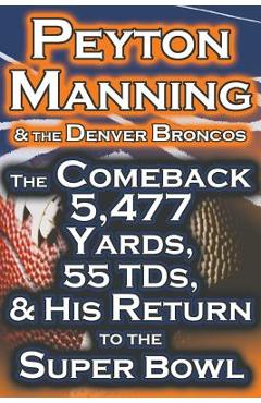 Coperta cărții 'Peyton Manning & the Denver Broncos - The Comeback 5,477 Yards, 55 Tds, & His Return to the Super Bowl - Dan Fathow'
