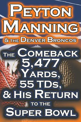 Coperta cărții 'Peyton Manning & the Denver Broncos - The Comeback 5,477 Yards, 55 Tds, & His Return to the Super Bowl - Dan Fathow'