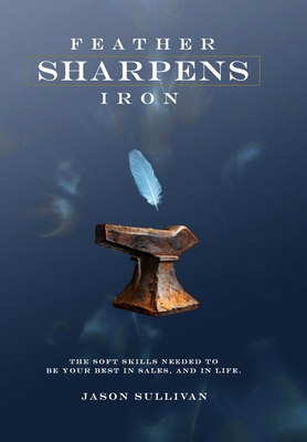 Feather Sharpens Iron - Jason Sullivan