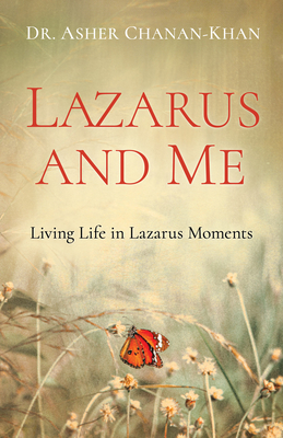 Lazarus and Me: Living Life in Lazarus Moments - Asher Chanan-khan