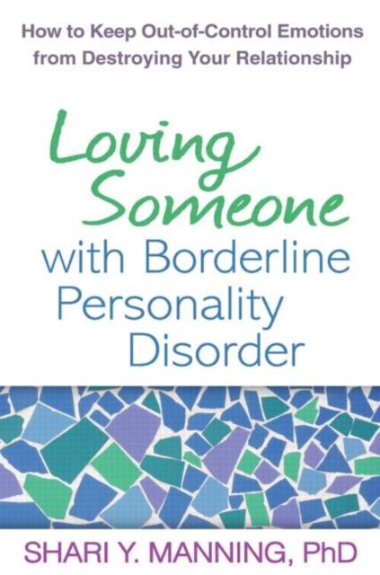 Loving Someone with Borderline Personality Disorder: How to Keep Out-Of-Control Emotions from Destroying Your Relationship - Shari Y. Manning