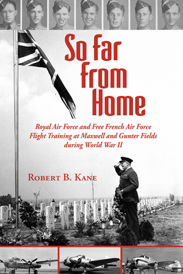 Coperta cărții 'So Far from Home: Royal Air Force and Free French Air Force Flight Training at Maxwell and Gunter Fields During World'