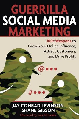 Guerrilla Social Media Marketing: 100+ Weapons to Grow Your Online Influence, Attract Customers, and Drive Profits - Jay Levinson