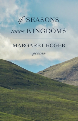 If Seasons Were Kingdoms - Margaret Koger