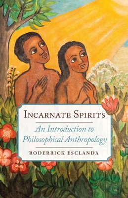 Incarnate Spirits: An Introduction to Philosophical Anthropology - Rodderick Esclanda