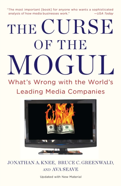 The Curse of the Mogul: What's Wrong with the World's Leading Media Companies - Jonathan A. Knee