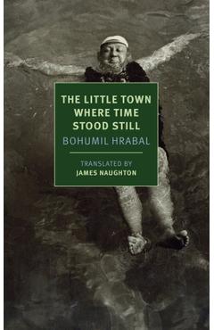 Coperta cărții 'The Little Town Where Time Stood Still - Bohumil Hrabal'