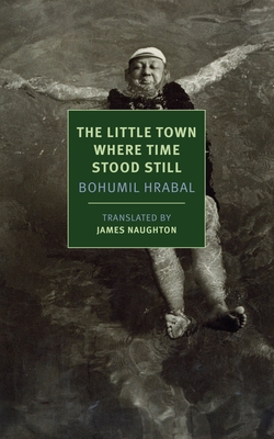 The Little Town Where Time Stood Still - Bohumil Hrabal