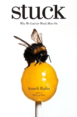 Stuck: Why We Can't (or Won't) Move On - Anneli Rufus
