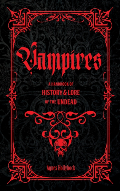 Vampires: A Handbook of History & Lore of the Undead - Agnes Hollyhock
