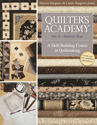 Quilter's Academy: Vol. 5-Master's Year: A Skill-Building Course in Quiltmaking - Harriet Hargrave