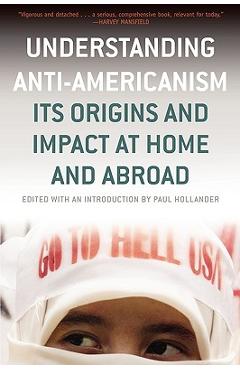 Coperta cărții 'Understanding Anti-Americanism: Its Orgins and Impact at Home and Abroad - Paul Hollander'