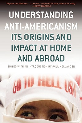 Coperta cărții 'Understanding Anti-Americanism: Its Orgins and Impact at Home and Abroad - Paul Hollander'