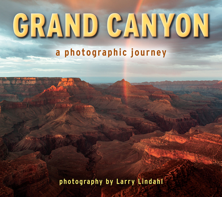 Grand Canyon: A Photographic Journey - Larry Lindahl