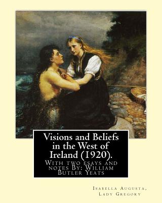 Visions and Beliefs in the West of Ireland (1920). By: Lady Gregory, and By: W. B. Yeats: With two esays and notes By: William Butler Yeats ( 13 June - W. B. Yeats