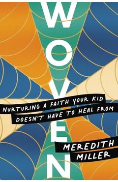 Coperta cărții 'Woven: Nurturing a Faith Your Kid Doesn't Have to Heal from - Meredith Miller'
