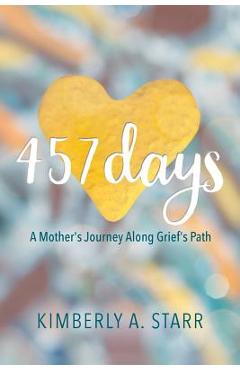 Coperta cărții '457 Days: A Mother's Journey Along Grief's Path - Kimberly A. Starr'