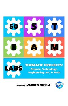 Coperta cărții '50 STEAM Labs: Thematic Projects: Science, Technology, Engineering, Art, & Math - Andrew Frinkle'