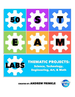 Coperta cărții '50 STEAM Labs: Thematic Projects: Science, Technology, Engineering, Art, & Math - Andrew Frinkle'